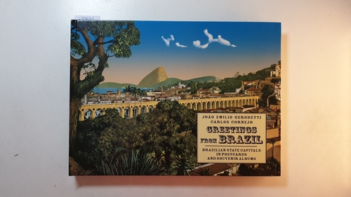 Gerodetti, João Emilio and Cornejo, Carlos  Greetings from Brazil: Brazilian State Capitals in Postcards and Souvenir Albums 