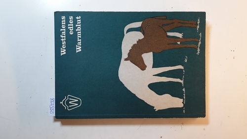 Westfälisches Pferdestammbuch e.V.  Westfalens edles Warmblut : Eine Studie über d. züchter. Erfolge bis 1966 