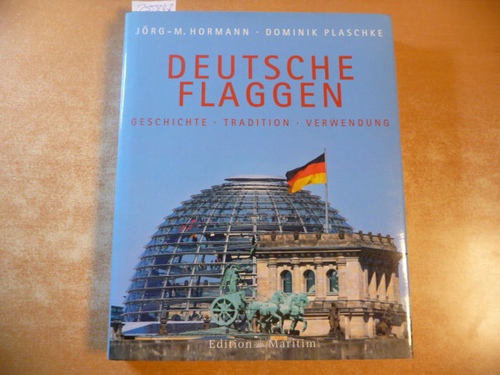 Hormann, Jörg-Michael ; Plaschke, Dominik  Deutsche Flaggen : Geschichte - Tradition - Verwendung 