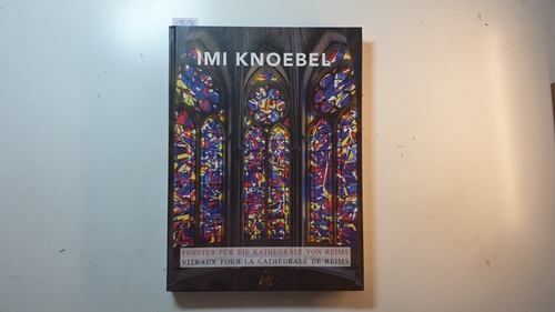 Mössinger, Ingrid (Herausgeber)  Imi Knoebel, Fenster für die Kathedrale von Reims, Vitraux pour la cathédrale de Reims 