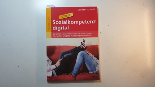 Schwalb, Christel  Sozialkompetenz digital : so lernen Schüler/innen den verantwortungsbewussten Umgang mit Smartphone & Co. ; mit Übungen und Kopiervorlagen 