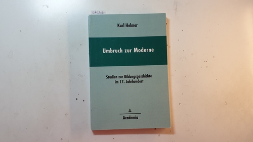 Helmer, Karl  Umbruch zur Moderne : Studien zur Bildungsgeschichte im 17. Jahrhundert 