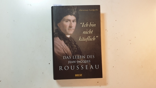Landgrebe, Christiane  'Ich bin nicht käuflich' : das Leben des Jean-Jacques Rousseau 