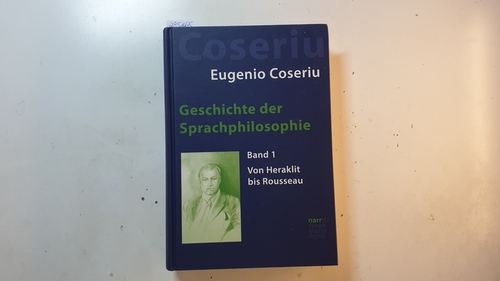 Coseriu, Eugenio [Verfasser] ; Albrecht, Jörn [Herausgeber]  Geschichte der Sprachphilosophie, Teil: Band 1., Von Heraklit bis Rouseau 