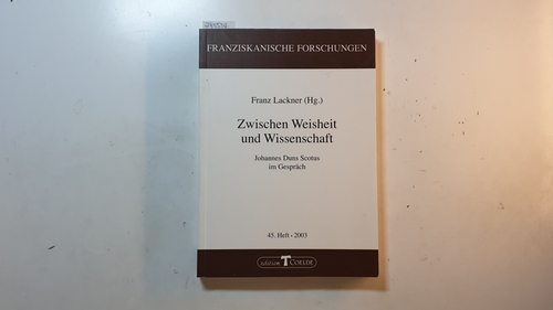 Lackner, Franz [Hrsg.]  Zwischen Weisheit und Wissenschaft : Johannes Duns Scotus im Gespräch (= Franziskanische Forschungen. 45. Heft - 2003). 