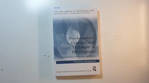 Guignard, Florence  Psychoanalytic concepts and technique in development : psychoanalysis, neuroscience and physics 