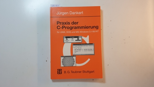 Dankert, Jürgen  Praxis der C-Programmierung : für UNIX, DOS und MS-Windows 3.1/95/NT 