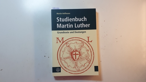 Hoffmann, Martin  Studienbuch Martin Luther : Grundtexte und Deutungen 