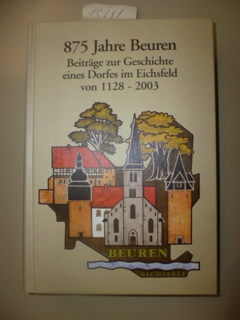 ANONYM  875 Jahre Beuren. - Beiträge zur Geschichte eines Dorfes im Eichsfeld von 1128-2003. 