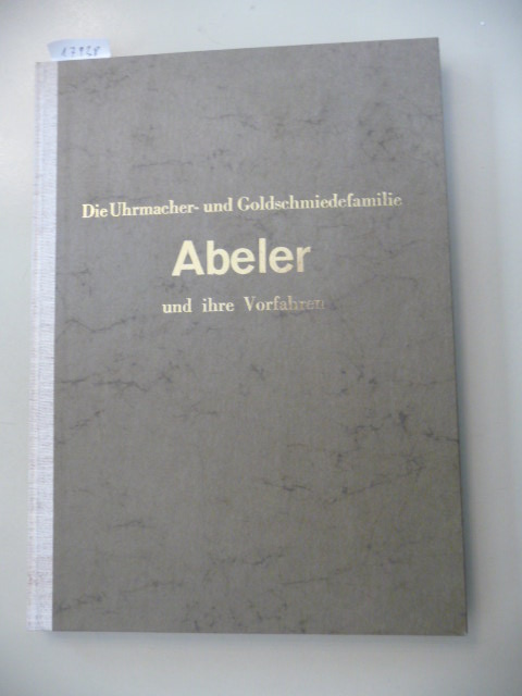 Abeler, Jürgen (Hrsg.)  Die Uhrmacher- Und Goldschmiedefamilien Abeler Und Ihre Vorfahren. - 125 Jahre Im Dienste Des Handwerks. 