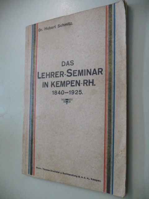 Schmitz, Dr. Hubert (Hrsg.)  Das Lehrerseminar in Kempen 1840-1925 - Anläßlich der Erinnerungsfeier bei Auflösung des Seminars am 27. Juli 1925 
