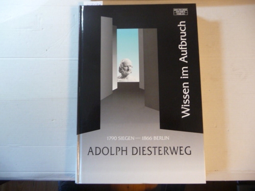 Schüler, Henning  Adolph Diesterweg : Wissen im Aufbruch ; Siegen 1790, Berlin 1866 ; Katalog zur Ausstellung zum 200. Geburtstag 
