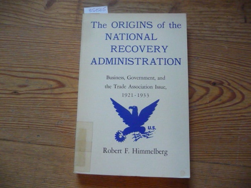 Himmelberg, Robert F.  The origins of the national recovery administration : business, government, and the trade association issue, 1921 - 1933 