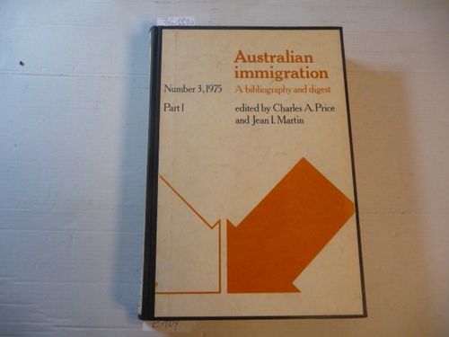 Price Charles A. - Jean I. Martin - H.F. Willcock  Australian Immigration. A Bibliography and Digest. Number 3 1975 Part 1+2 - The Demography of Post-War immigration + The educational of migrant children in Australia 