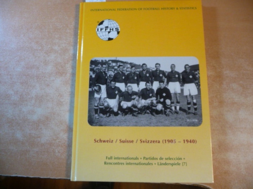 International Federation of Football History & Statistics (Hrsg.) Dr. A.W. Pöge (Red.)  Schweiz / Suisse / Svizzera (1905-1940). Full internationals. Länderspiele (7) 