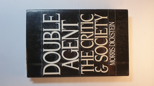 Dickstein, Morris  Double Agent: The Critic and Society 