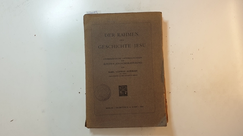 Schmidt, Karl Ludwig  Der Rahmen der Geschichte Jesu : literarkritische Untersuchungen zur ältesten Jesusüberlieferung 