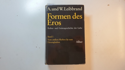 Leibbrand-Wettley, Annemarie ; Leibbrand, Werner  Formen des Eros : Kultur- u. Geistesgeschichte d. Liebe; Bd., 1: vom antiken Mythos bis zum Hexenglauben 