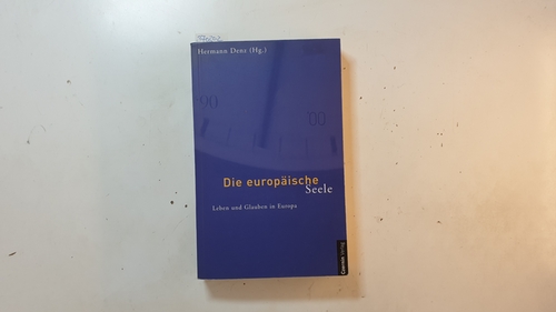 Denz, Hermann [Hrsg.]  Die europäische Seele : Leben und Glauben in Europa 