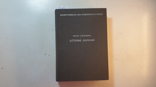 Stenmans, Peter (Herausgeber)  Litterae annuae: die Jahresberichte d. Neusser Jesuitenkollegs 1616 - 1773 (Schriftenreihe des Stadtarchivs Neuss ; Bd. 4) 