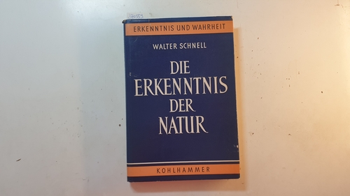 Schnell, Walter  Die Erkenntnis der Natur (Erkenntnis und Wahrheit ; Bd. 1) 