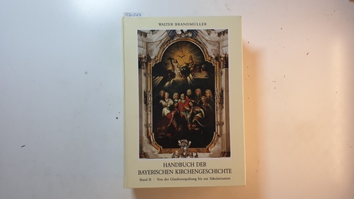 Barth, Hilarius M. ; Brandmüller, Walter [Hrsg.]  Handbuch der bayerischen Kirchengeschichte, Band II.: Von der Glaubensspaltung bis zur Säkularisation 