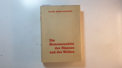 Hirschfeld, Magnus [Verfasser]  Die Homosexualität des Mannes und des Weibes : homosexuelle Männer und Frauen als biologische Erscheinung ; ein Studienbuch f. Wissenschaftler 