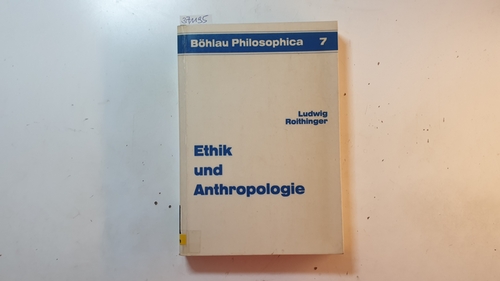 Roithinger, Ludwig  Ethik und Anthropologie: Zur Analyse und Fundierung der Moral durch die Human- und Sozialwissenschaften 