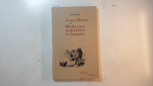 Jalby, Robert  Sorcellerie, médecine populaire et pratiques medico-magiques en Languedoc 