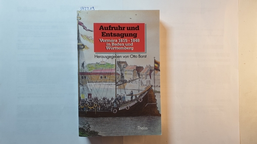 Borst, Otto (Herausgeber)  Aufruhr und Entsagung : Vormärz 1815 - 1848 in Baden und Württemberg 