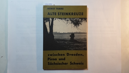 Torke, Horst  Alte Steinkreuze zwischen Dresden, Pirna und Sächsischer Schweiz (Stadtmuseum Pirna: Schriftenreihe des Stadtmuseums Pirna ; H. 1) 