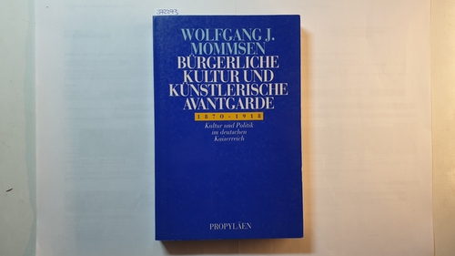 Mommsen, Wolfgang J.  Bürgerliche Kultur und künstlerische Avantgarde : Kultur und Politik im deutschen Kaiserreich 1870 bis 1918 