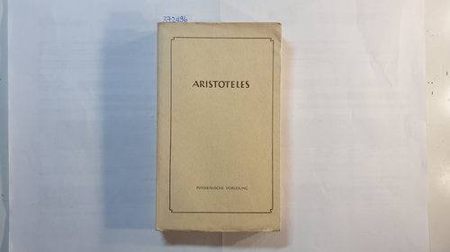 Aristoteles  Aristoteles: Die Lehrschriften, Teil: 4. / 1., Physikalische Vorlesung 