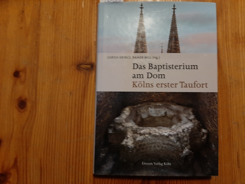 Krings, Ulrich [Hrsg.] ; Will, Rainer [Hrsg.]  Das Baptisterium am Dom : Kölns erster Taufort 
