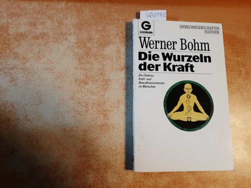 Bohm, Werner  Die Wurzeln der Kraft : die Chakras: Kraft- und Bewußtseinszentren im Menschen 