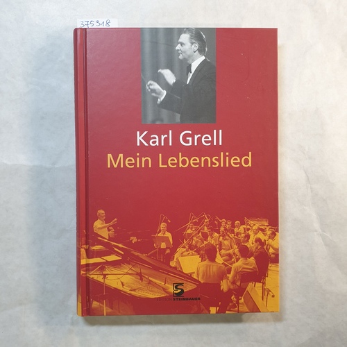Grell, Karl  Mein Lebenslied : Erinnerungen, Erlebnisse, Episoden in vier Sätzen, einer Introduktion und einer Coda 