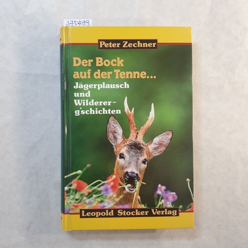 Zechner, Peter   Der Bock auf der Tenne ... : Jägerplausch und Wildererg'schichten 