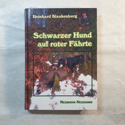 Blankenburg, Reinhard  Schwarzer Hund auf roter Fährte : Nachsuchen mit unseren Brandlbracken ; ernste Passion - hartes Waidwerk 