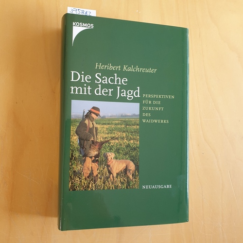Kalchreuter, Heribert  Die Sache mit der Jagd : Perspektiven für die Zukunft des Waidwerks 