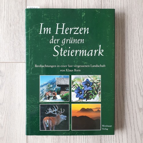 Born, Klaus  Im Herzen der grünen Steiermark : Beobachtungen in einer fast vergessenen Landschaft 