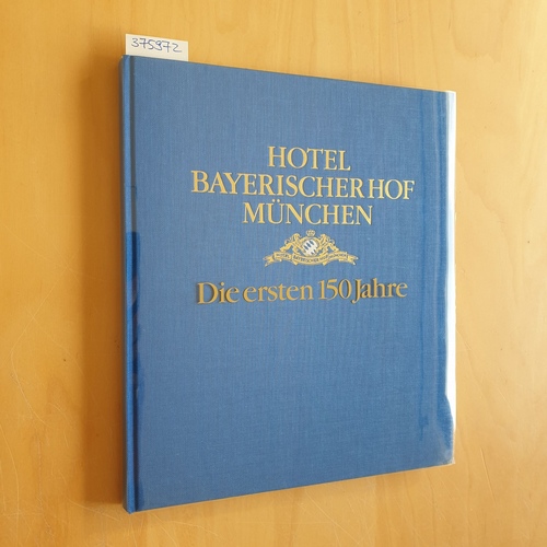Albert, Ditmar und Michael Schattenhofer  Hotel Bayerischer Hof München. Die ersten 150 Jahre. 