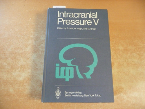 Ishii, Shozo [Hrsg.]  Intracranial pressure V : (proceedings of the Fifth International Symposium on Intracranial Pressure, Tokyo, Japan, May 30 - June 3, 1982) ; with 142 tables 