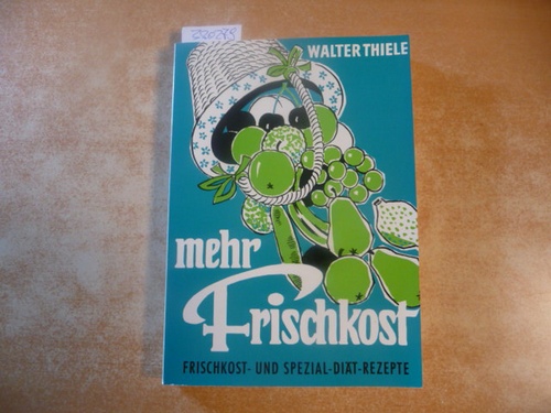 Thiele, Walter  Mehr Frischkost, Spezial Diät Rezepte 