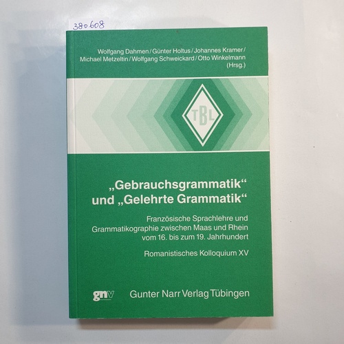Dahmen, Wolfgang (Hrsg.) u.a.  Gebrauchsgrammatik und Gelehrte Grammatik : französische Sprachlehre und Grammatikographie zwischen Maas und Rhein vom 16. bis zum 19. Jahrhundert 