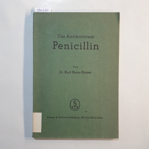 Römer, Kurt Heinz  Das Antibioticum Penicillin : seine Eigenschaften und Wirkungen, seine therapeutische Verwendbarkeit 