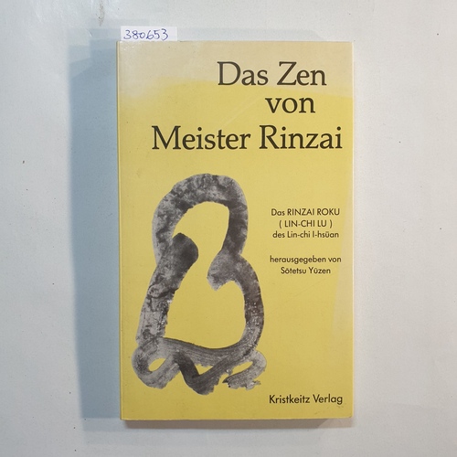Yuzen, Sotetsu  Das Zen von Meister Rinza : Aussprüche und Handlungen des Ch'an-Meisters Lin Chi I-hsüan (jap. Rinzai Gigen, gest. 10.1.866) ; /  Aus dem Engl. ins Dt. übertr. von Sotetsu Yuzen 