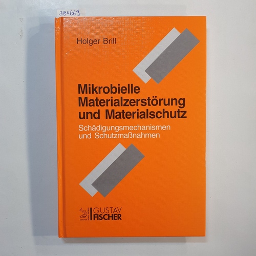 Brill, Holger  Mikrobielle Materialzerstörung und Materialschutz : Schädigungsmechanismen und Schutzmassnahmen ; 27 Tabellen 