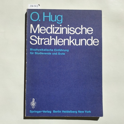 Hug, O.  Medizinische Strahlenkunde, Biophysikalische Einführung für Studierende und Ärzte 