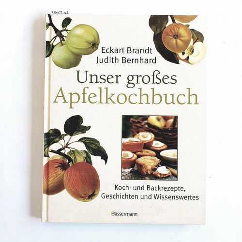 Eckart Brandt ; Judith Bernhard.  Unser großes Apfelkochbuch : Koch- und Backrezepte, Geschichten und Wissenswertes 