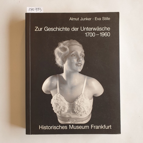   Zur Geschichte der Unterwäsche : 1700 - 1960 ; e. Ausstellung d. Histor. Museums Frankfurt, 28. April - 28. August 1988 
